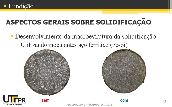 § Fundição ASPECTOS GERAIS SOBRE SOLIDIFICAÇÃO § Desenvolvimento da macroestrutura da solidificação ▫ Utilizando