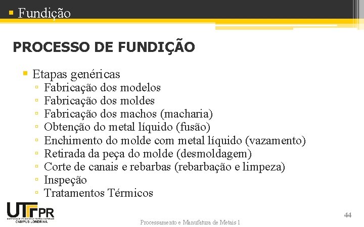 § Fundição PROCESSO DE FUNDIÇÃO § Etapas genéricas ▫ ▫ ▫ ▫ ▫ Fabricação