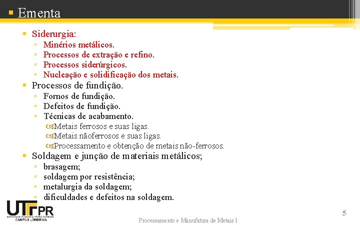 § Ementa § Siderurgia: ▫ ▫ Minérios metálicos. Processos de extração e refino. Processos