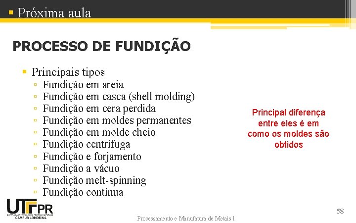 § Próxima aula PROCESSO DE FUNDIÇÃO § Principais tipos ▫ ▫ ▫ ▫ ▫