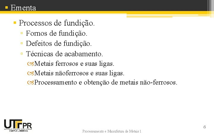 § Ementa § Processos de fundição. ▫ Fornos de fundição. ▫ Defeitos de fundição.