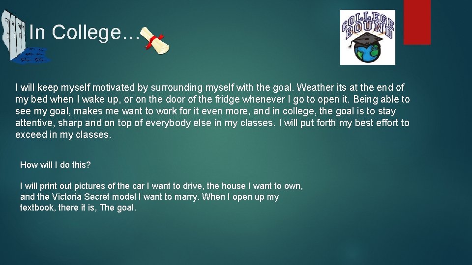 In College… I will keep myself motivated by surrounding myself with the goal. Weather