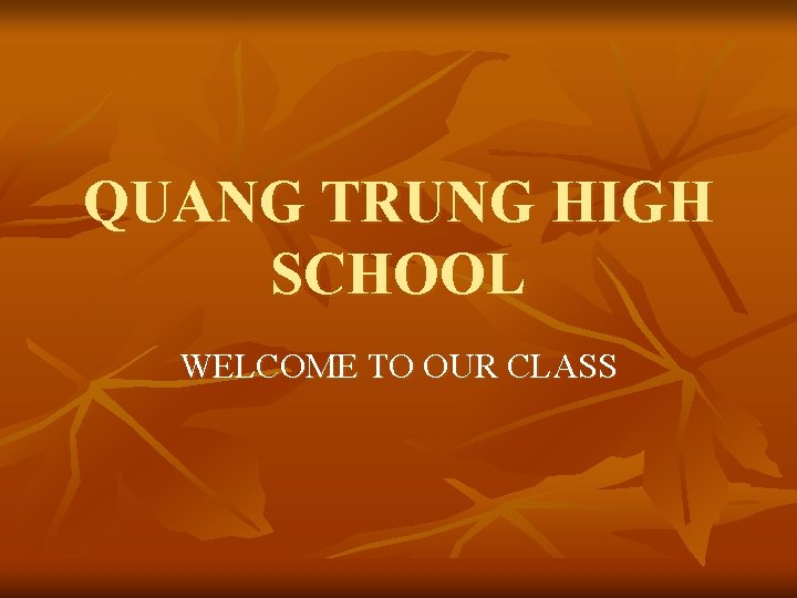 QUANG TRUNG HIGH SCHOOL WELCOME TO OUR CLASS 