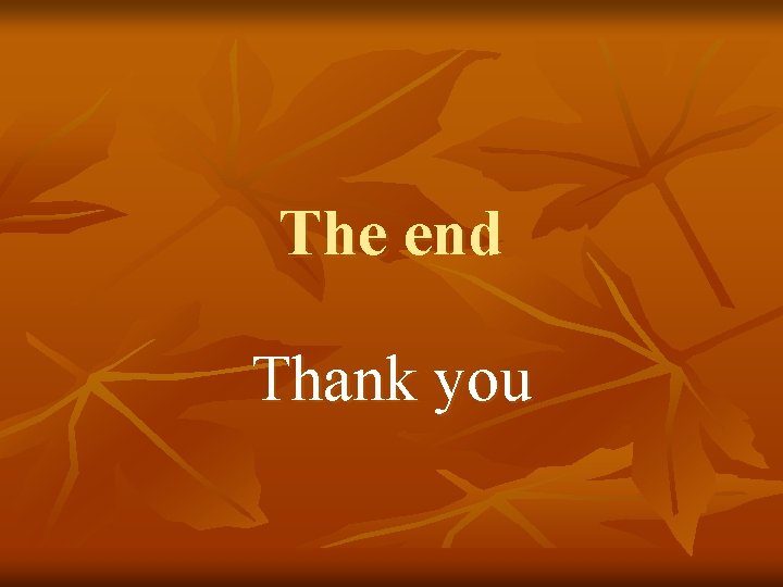 The end Thank you 