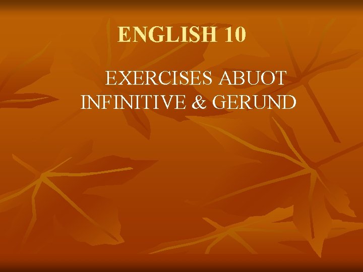 ENGLISH 10 EXERCISES ABUOT INFINITIVE & GERUND 