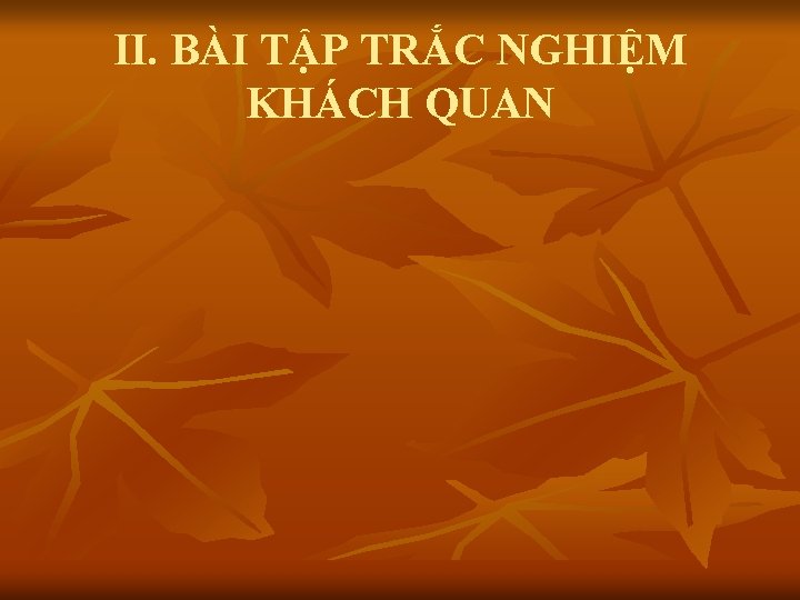 II. BÀI TẬP TRẮC NGHIỆM KHÁCH QUAN 