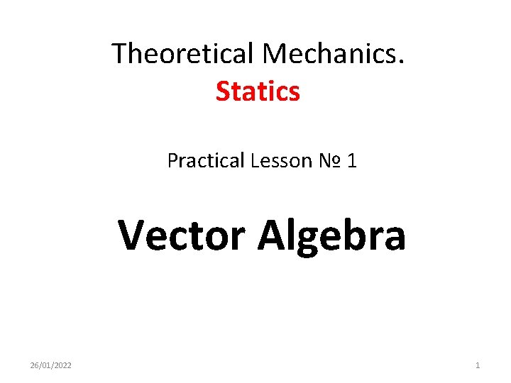 Theoretical Mechanics. Statics Practical Lesson № 1 Vector Algebra 26/01/2022 1 