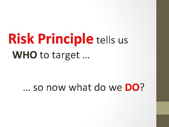 Risk Principle tells us WHO to target … … so now what do we