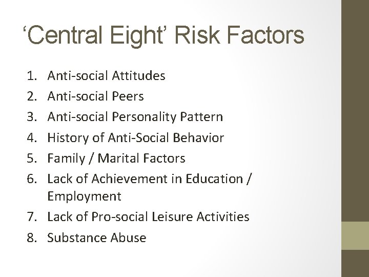 ‘Central Eight’ Risk Factors 1. 2. 3. 4. 5. 6. Anti‐social Attitudes Anti‐social Peers