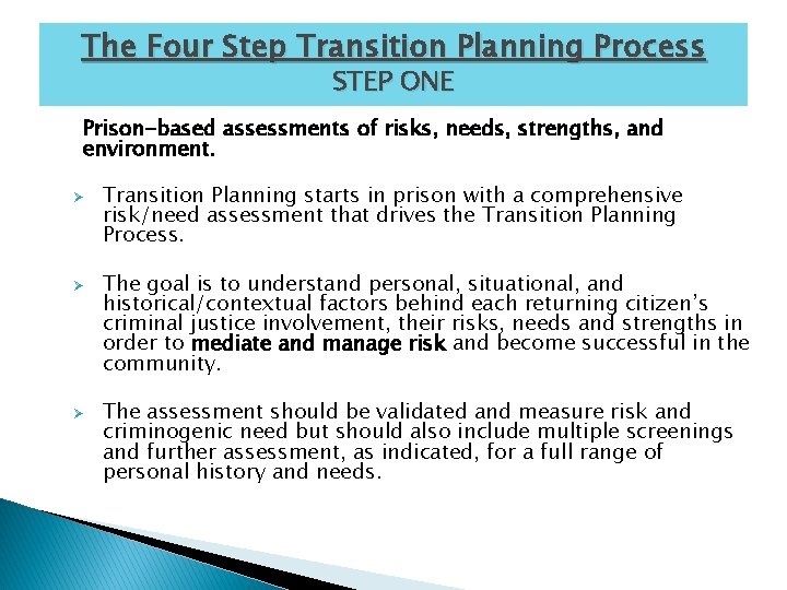 The Four Step Transition Planning Process STEP ONE Prison-based assessments of risks, needs, strengths,