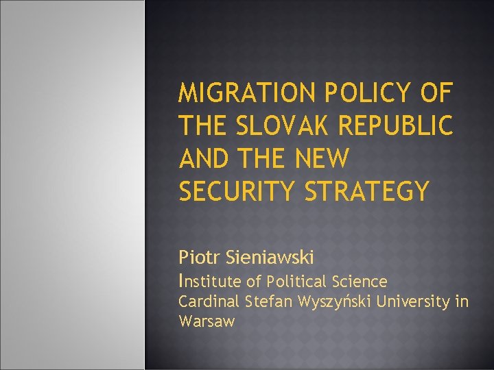 MIGRATION POLICY OF THE SLOVAK REPUBLIC AND THE NEW SECURITY STRATEGY Piotr Sieniawski Institute