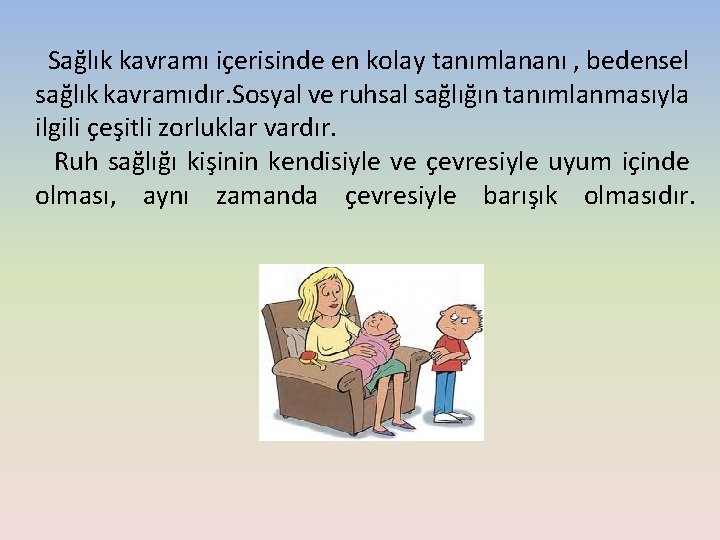 Sağlık kavramı içerisinde en kolay tanımlananı , bedensel sağlık kavramıdır. Sosyal ve ruhsal sağlığın