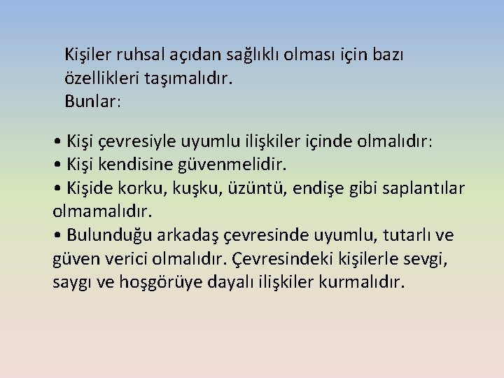 Kişiler ruhsal açıdan sağlıklı olması için bazı özellikleri taşımalıdır. Bunlar: • Kişi çevresiyle uyumlu