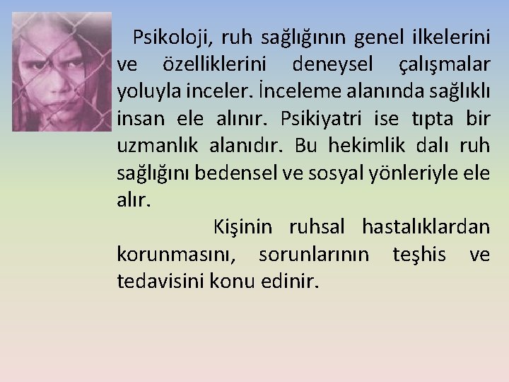 Psikoloji, ruh sağlığının genel ilkelerini ve özelliklerini deneysel çalışmalar yoluyla inceler. İnceleme alanında sağlıklı