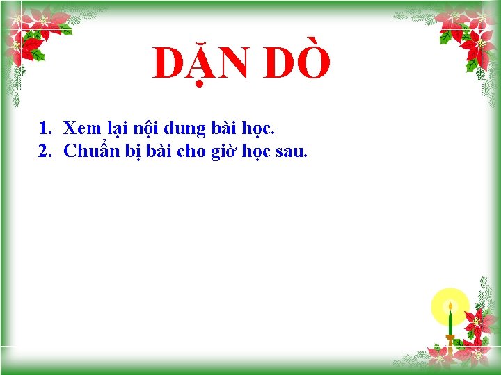 DẶN DÒ 1. Xem lại nội dung bài học. 2. Chuẩn bị bài cho