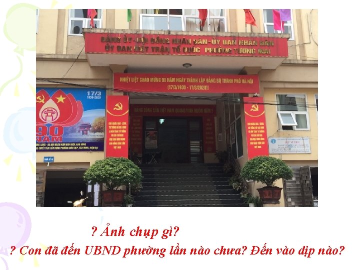 ? Ảnh chụp gì? ? Con đã đến UBND phường lần nào chưa? Đến