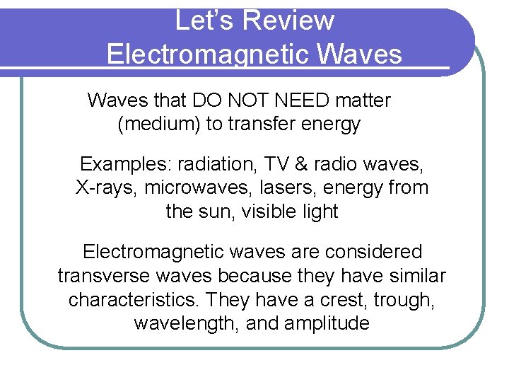 Let’s Review Electromagnetic Waves that DO NOT NEED matter (medium) to transfer energy Examples: