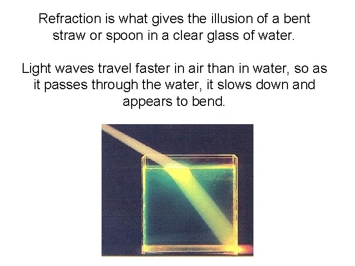 Refraction is what gives the illusion of a bent straw or spoon in a