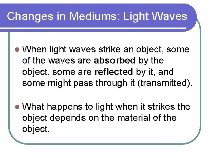 Changes in Mediums: Light Waves l When light waves strike an object, some of