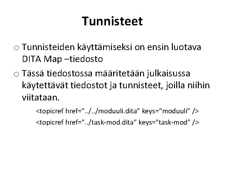 Tunnisteet o Tunnisteiden käyttämiseksi on ensin luotava DITA Map –tiedosto o Tässä tiedostossa määritetään