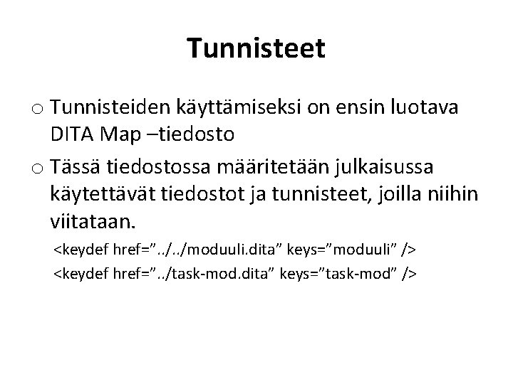 Tunnisteet o Tunnisteiden käyttämiseksi on ensin luotava DITA Map –tiedosto o Tässä tiedostossa määritetään