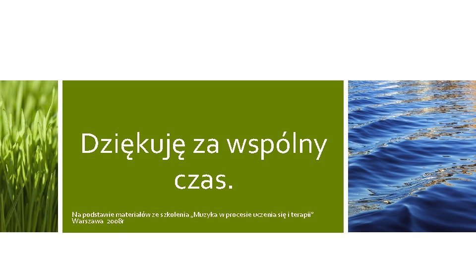 Dziękuję za wspólny czas. Na podstawie materiałów ze szkolenia „Muzyka w procesie uczenia się