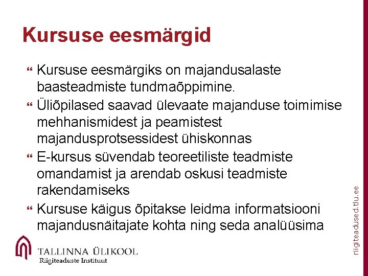  Kursuse eesmärgiks on majandusalaste baasteadmiste tundmaõppimine. Üliõpilased saavad ülevaate majanduse toimimise mehhanismidest ja