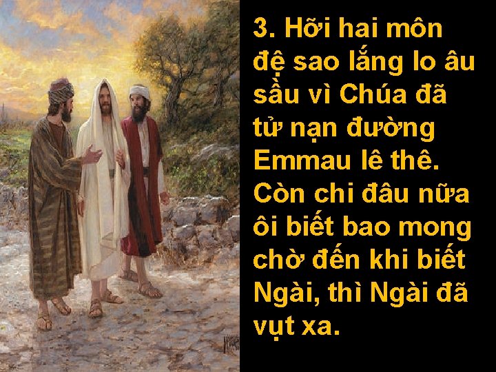 3. Hỡi hai môn đệ sao lắng lo âu sầu vì Chúa đã tử