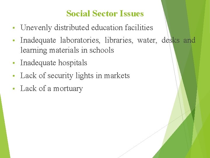 Social Sector Issues • Unevenly distributed education facilities • Inadequate laboratories, libraries, water, desks