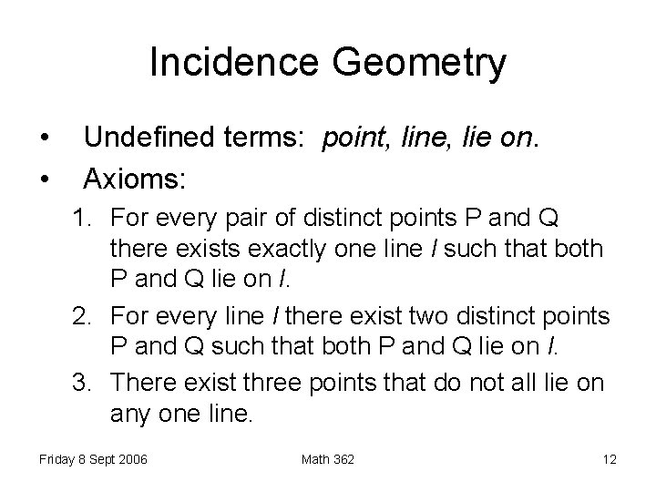 Incidence Geometry • • Undefined terms: point, line, lie on. Axioms: 1. For every