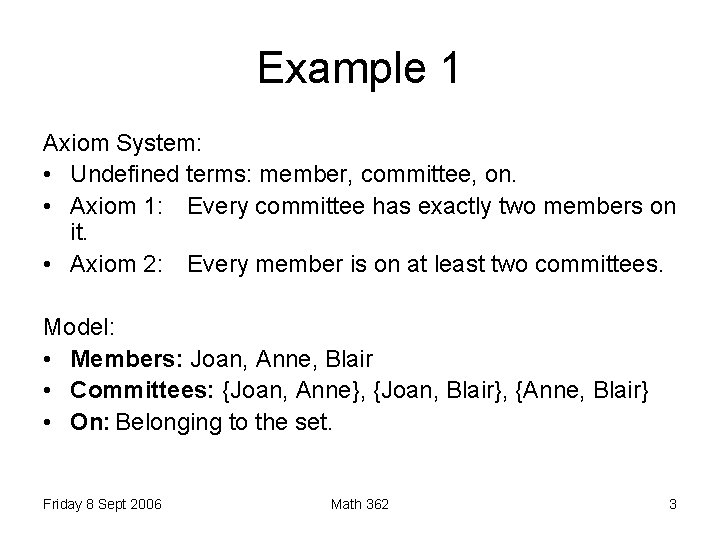 Example 1 Axiom System: • Undefined terms: member, committee, on. • Axiom 1: Every