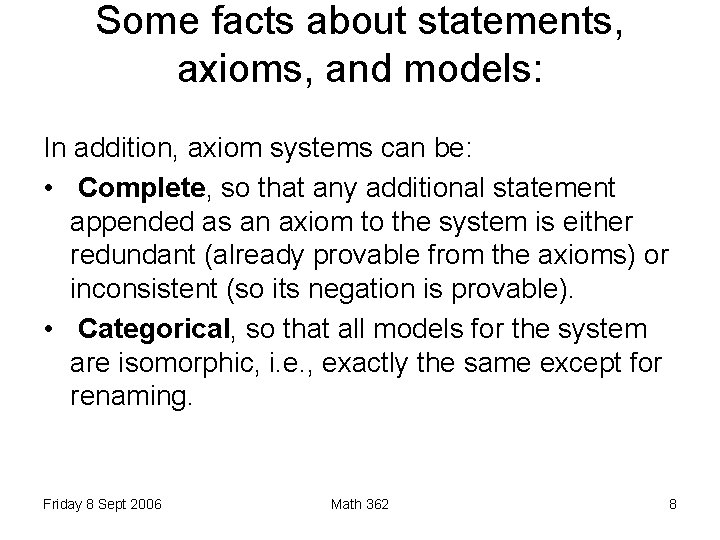 Some facts about statements, axioms, and models: In addition, axiom systems can be: •