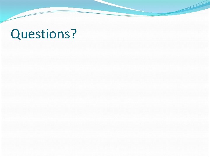 Questions? Questions?