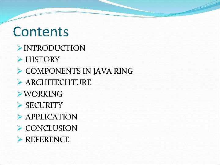 Contents Ø INTRODUCTION Ø HISTORY Ø COMPONENTS IN JAVA RING Ø ARCHITECHTURE Ø WORKING Contents Ø INTRODUCTION Ø HISTORY Ø COMPONENTS IN JAVA RING Ø ARCHITECHTURE Ø WORKING