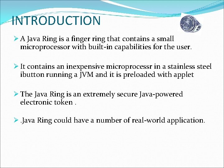 INTRODUCTION Ø A Java Ring is a finger ring that contains a small microprocessor INTRODUCTION Ø A Java Ring is a finger ring that contains a small microprocessor