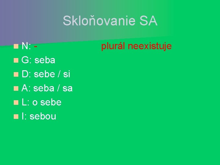 Skloňovanie SA n N: n G: seba n D: sebe / si n A: