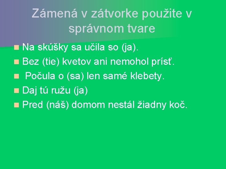 Zámená v zátvorke použite v správnom tvare n Na skúšky sa učila so (ja).