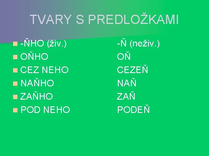 TVARY S PREDLOŽKAMI n -ŇHO (živ. ) n OŇHO n CEZ NEHO n NAŇHO