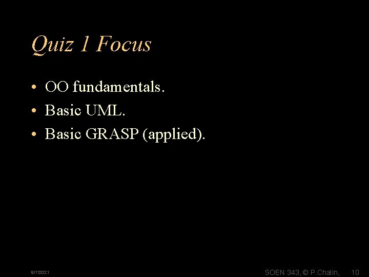 Quiz 1 Focus • OO fundamentals. • Basic UML. • Basic GRASP (applied). 9/7/2021