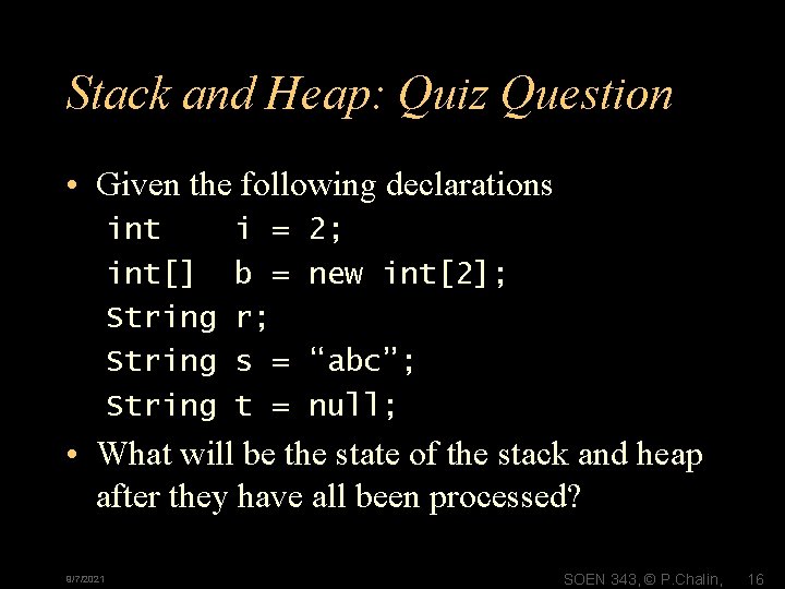 Stack and Heap: Quiz Question • Given the following declarations int[] String i =