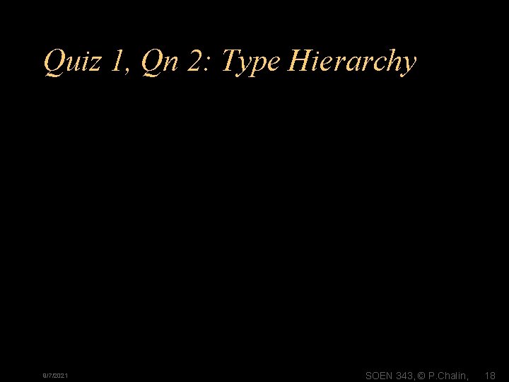 Quiz 1, Qn 2: Type Hierarchy 9/7/2021 SOEN 343, © P. Chalin, 18 