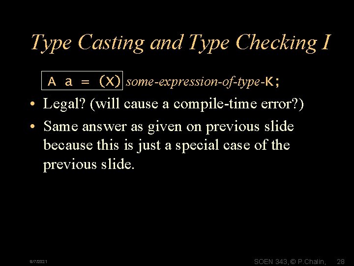 Type Casting and Type Checking I A a = (X) some-expression-of-type-K; • Legal? (will