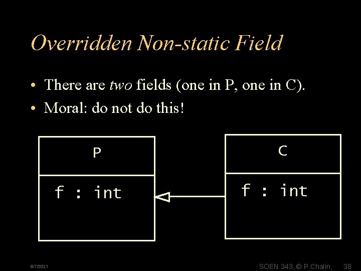 Overridden Non-static Field • There are two fields (one in P, one in C).