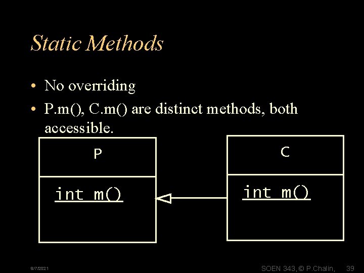 Static Methods • No overriding • P. m(), C. m() are distinct methods, both