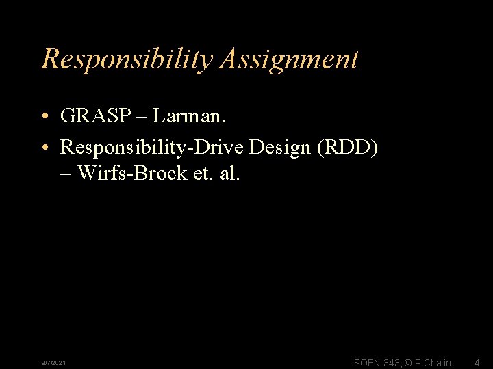 Responsibility Assignment • GRASP – Larman. • Responsibility-Drive Design (RDD) – Wirfs-Brock et. al.