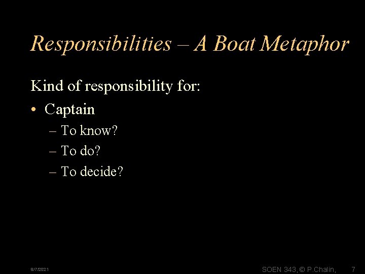 Responsibilities – A Boat Metaphor Kind of responsibility for: • Captain – To know?