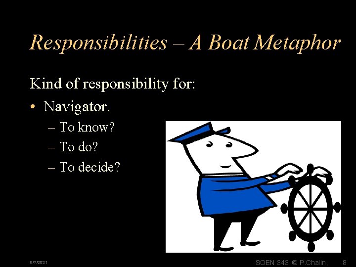 Responsibilities – A Boat Metaphor Kind of responsibility for: • Navigator. – To know?