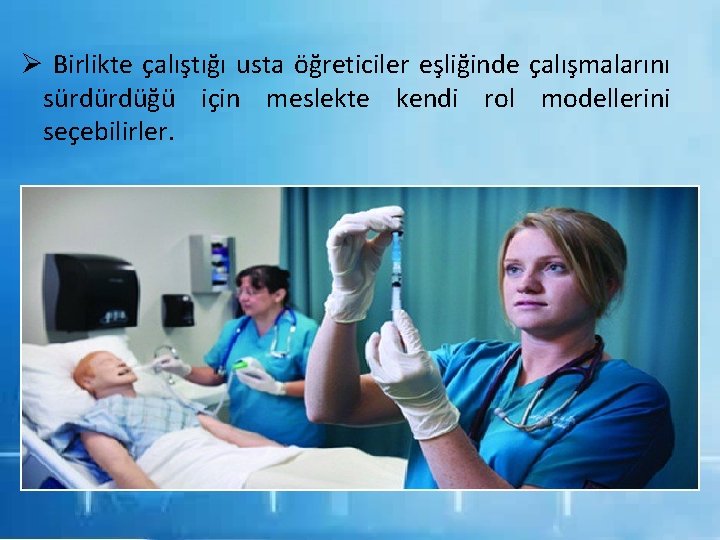 Ø Birlikte çalıştığı usta öğreticiler eşliğinde çalışmalarını sürdürdüğü için meslekte kendi rol modellerini seçebilirler.