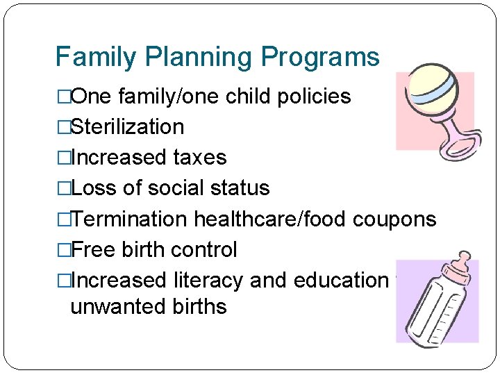 Family Planning Programs �One family/one child policies �Sterilization �Increased taxes �Loss of social status Family Planning Programs �One family/one child policies �Sterilization �Increased taxes �Loss of social status