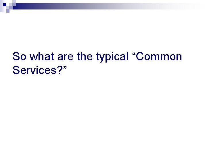 So what are the typical “Common Services? ” 